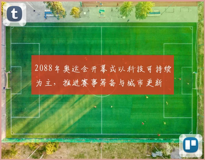 2088年奥运会开幕式以科技可持续为主，推进赛事筹备与城市更新